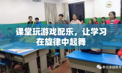 課堂游戲配樂，讓學(xué)習(xí)在旋律中起舞