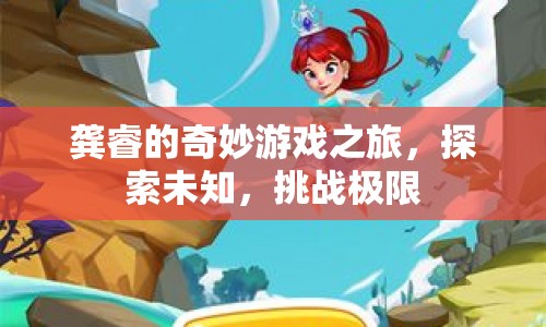 龔睿的奇妙冒險，探索未知，挑戰(zhàn)極限之旅