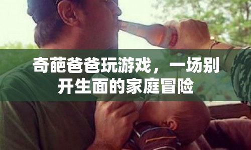 奇葩爸爸引領(lǐng)家庭冒險，游戲成生活新樂趣  第1張