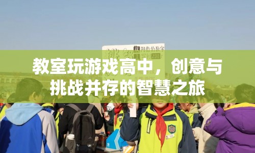 高中教室里的創(chuàng)意游戲，智慧與挑戰(zhàn)的并行走廊