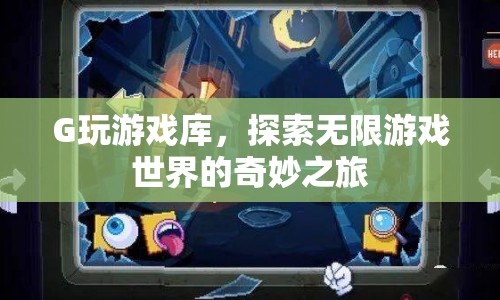 探索無(wú)限游戲世界的奇妙之旅，G玩游戲庫(kù)