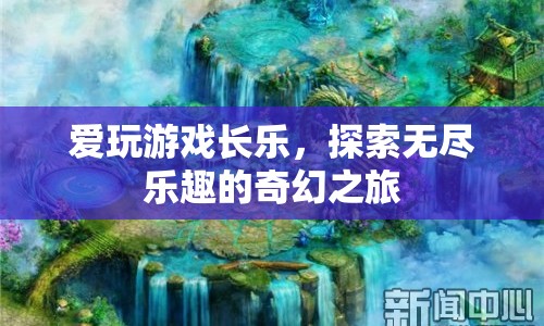 探索無盡樂趣，長樂的游戲奇幻之旅  第1張