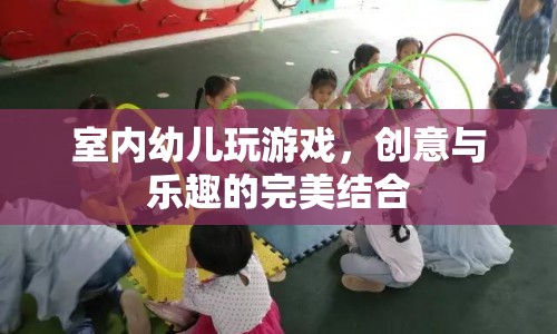 室內(nèi)幼兒創(chuàng)意游戲，樂(lè)趣與創(chuàng)意的完美碰撞  第1張