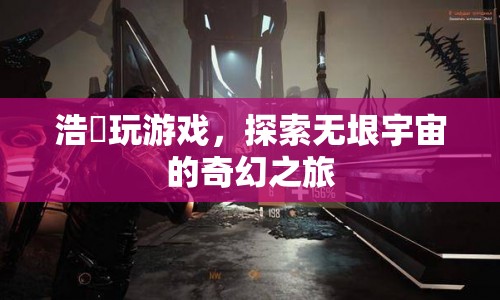 探索無垠宇宙，浩晧的奇幻游戲之旅