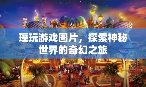 瑤玩游戲，探索神秘世界的奇幻之旅  第1張