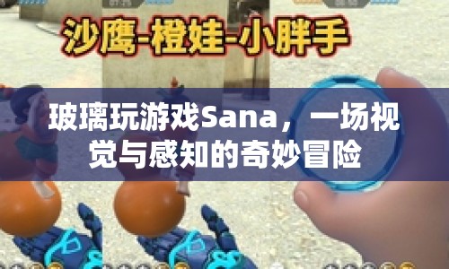 玻璃玩游戲Sana，視覺與感知的奇妙冒險