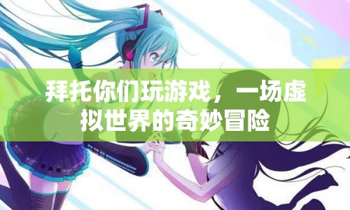 一場虛擬世界的奇妙冒險，探索游戲世界的奧秘