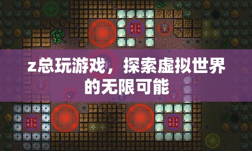 Z總探索虛擬世界的無(wú)限可能