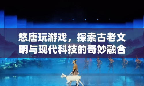 悠唐探索，古老文明與現(xiàn)代科技的奇妙融合