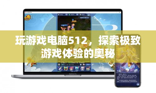 512GB游戲電腦，解鎖極致游戲體驗(yàn)的奧秘