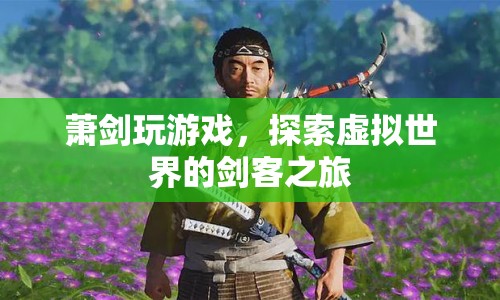 蕭劍的虛擬劍客之旅，探索游戲世界的奇妙冒險(xiǎn)