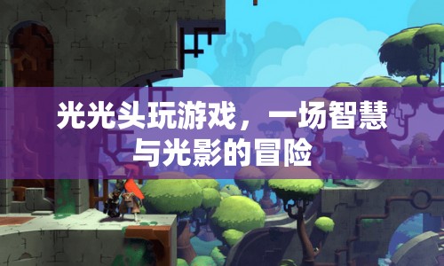 光光頭游戲，智慧與光影的冒險(xiǎn)之旅