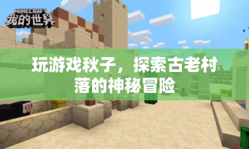 秋子探秘古老村落，一場神秘冒險(xiǎn)之旅