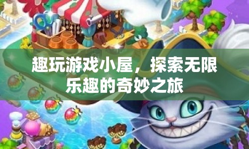 探索無(wú)限樂(lè)趣，趣玩游戲小屋奇妙之旅