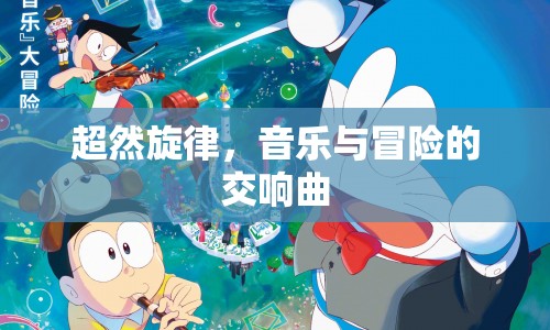 超然旋律，音樂(lè)與冒險(xiǎn)的交響曲