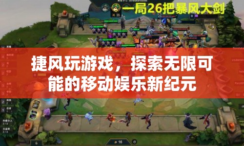 探索無(wú)限可能的移動(dòng)娛樂(lè)新紀(jì)元，捷風(fēng)玩游戲