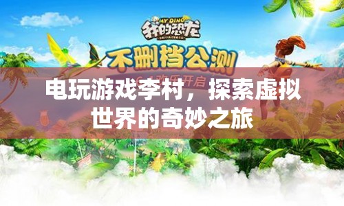 電玩游戲李村，探索虛擬世界的奇妙之旅