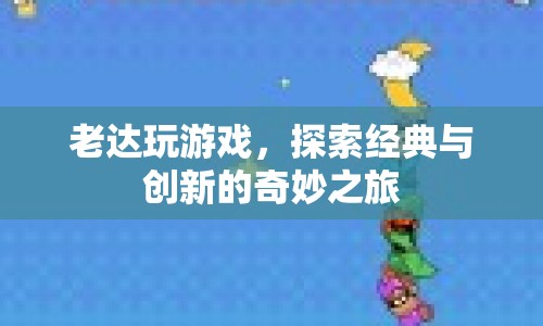 老達(dá)探索經(jīng)典與創(chuàng)新的奇妙游戲之旅  第1張