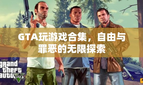 GTA游戲，自由與罪惡的無(wú)限探索之旅