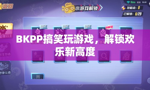 BKPP歡樂玩游戲，解鎖歡樂新高度