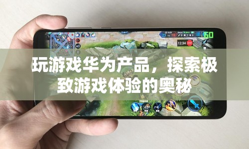 華為產(chǎn)品，探索極致游戲體驗的奧秘