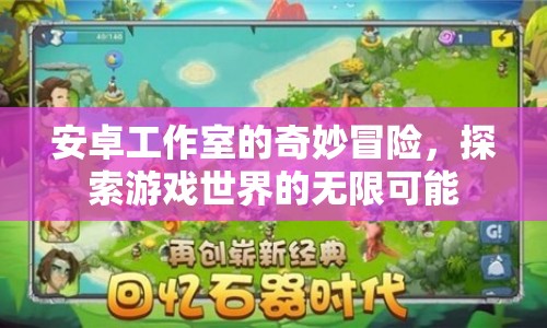 安卓工作室的奇妙冒險(xiǎn)，探索游戲世界的無(wú)限可能