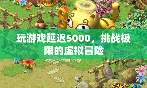 挑戰(zhàn)極限！5000毫秒延遲下的虛擬冒險(xiǎn)  第1張