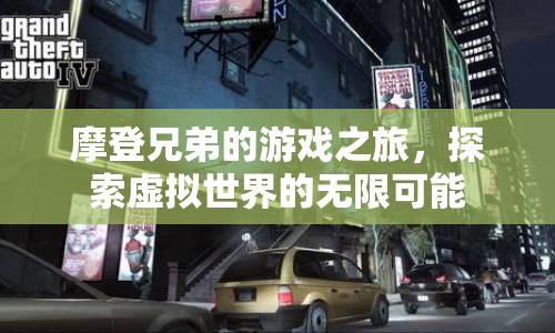 摩登兄弟，游戲之旅，探索虛擬世界的無限可能