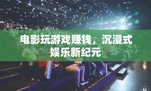 電影玩游戲賺錢，開啟沉浸式娛樂新紀(jì)元
