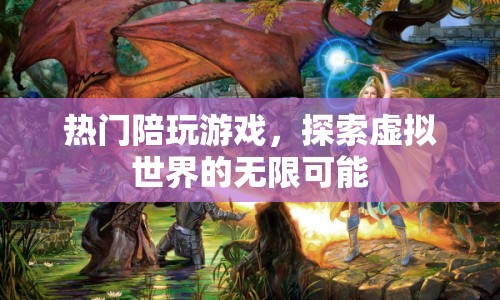 探索虛擬世界的無限可能，熱門陪玩游戲