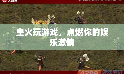 皇火點燃娛樂激情，玩游戲，樂無限！