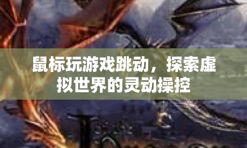 鼠標(biāo)躍動，靈動操控，探索虛擬世界