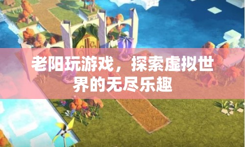 老陽(yáng)探索虛擬世界的無(wú)盡樂(lè)趣