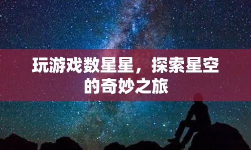 探索星空，玩游戲數(shù)星星的奇妙之旅