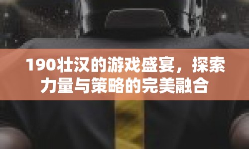 190壯漢的游戲盛宴，力量與策略的完美融合