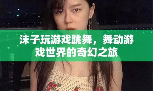 沫子游戲舞動奇幻之旅