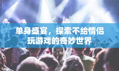 單身盛宴，探索不給情侶玩游戲的奇妙世界