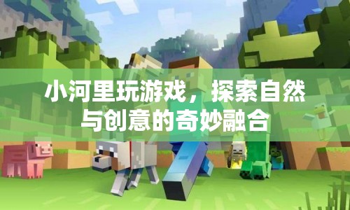 探索自然與創(chuàng)意的奇妙融合，小河里的游戲