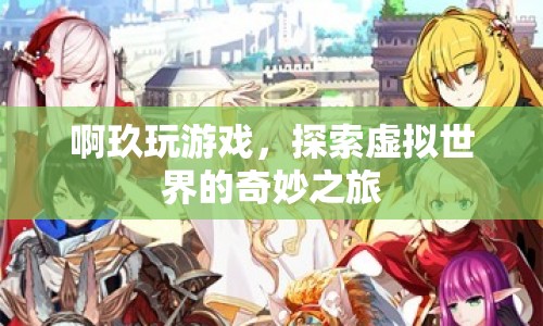 探索虛擬世界的奇妙之旅，啊玖的游戲之旅