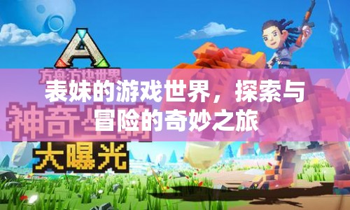 表妹的奇妙冒險(xiǎn)之旅，探索游戲世界的無(wú)限可能