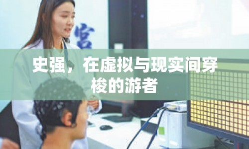 史強(qiáng)，虛擬與現(xiàn)實間的穿梭者