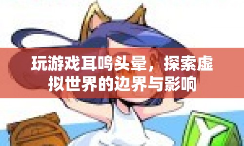 虛擬世界探索，游戲引發(fā)的耳鳴頭暈及其影響