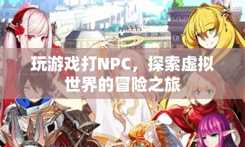 探索虛擬世界的冒險之旅，打NPC，玩游戲
