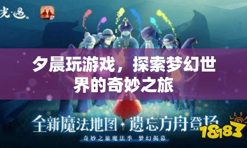 探索夢(mèng)幻世界的奇妙之旅，夕晨的游戲之旅