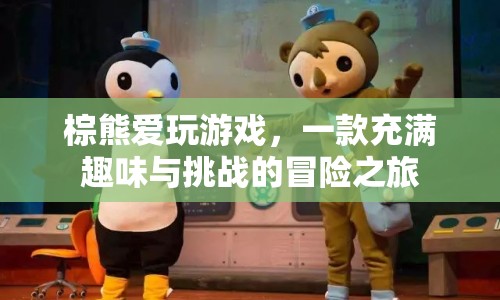 棕熊愛(ài)玩游戲，趣味挑戰(zhàn)，冒險(xiǎn)之旅開(kāi)啟！