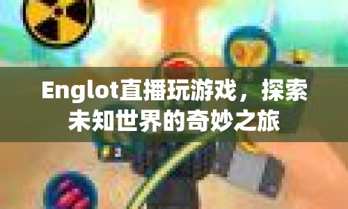 探索未知世界的奇妙之旅，Englot直播游戲