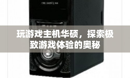 華碩游戲主機(jī)，探索極致游戲體驗(yàn)的奧秘