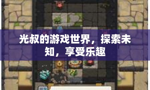 光叔的游戲世界，探索未知，享受樂趣