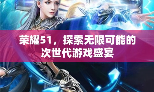 榮耀51，探索無限可能的次世代游戲盛宴