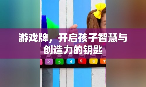 游戲牌，開啟孩子智慧與創(chuàng)造力的鑰匙  第1張
